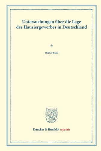 Untersuchungen über die Lage des Hausiergewerbes in Deutschland.: Fünfter Band. Mit einem Sachregister über die Bände 77–81. (Schriften des Vereins ... LXXXI). (Duncker & Humblot reprints, Band 81)