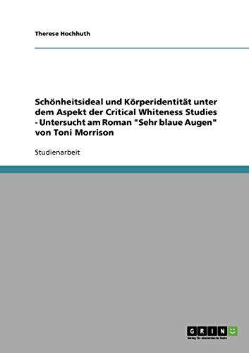 Schönheitsideal und Körperidentität unter dem Aspekt der Critical Whiteness Studies - Untersucht am Roman Sehr blaue Augen von Toni Morrison