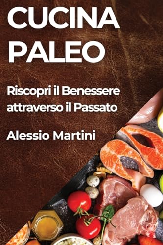 Cucina Paleo: Riscopri il Benessere attraverso il Passato