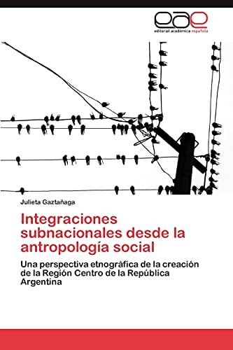 Integraciones subnacionales desde la antropología social: Una perspectiva etnográfica de la creación de la Región Centro de la República Argentina