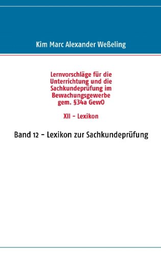 Lernvorschläge für die Sachkundeprüfung im Bewachungsgewerbe gem. §34a GewO XII - Lexikon: Band 12 - Lexikon zur Sachkundeprüfung