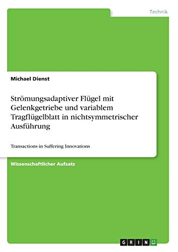 Strömungsadaptiver Flügel mit Gelenkgetriebe und variablem Tragflügelblatt in nichtsymmetrischer Ausführung: Transactions in Suffering Innovations