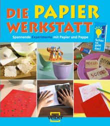 Die Papier-Werkstatt: Spannende Experimente mit Papier und Pappe