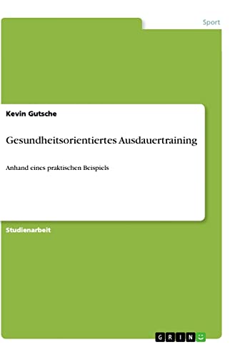Gesundheitsorientiertes Ausdauertraining: Anhand eines praktischen Beispiels