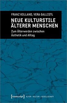 Neue Kulturstile älterer Menschen: Zum Älterwerden zwischen Ästhetik und Alltag (Alter - Kultur - Gesellschaft)