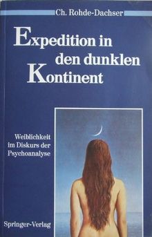 Expedition in den dunklen Kontinent: Weiblichkeit im Diskurs der Psychoanalyse (Psychoanalyse der Geschlechterdifferenz)