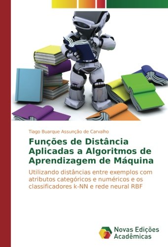 Funções de Distância Aplicadas a Algoritmos de Aprendizagem de Máquina: Utilizando distâncias entre exemplos com atributos categóricos e numéricos e os classificadores k-NN e rede neural RBF