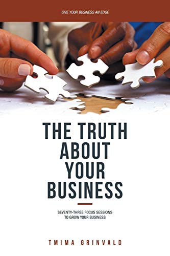 The Truth about Your Business: Seventy-Three Focus Sessions to Grow Your Business