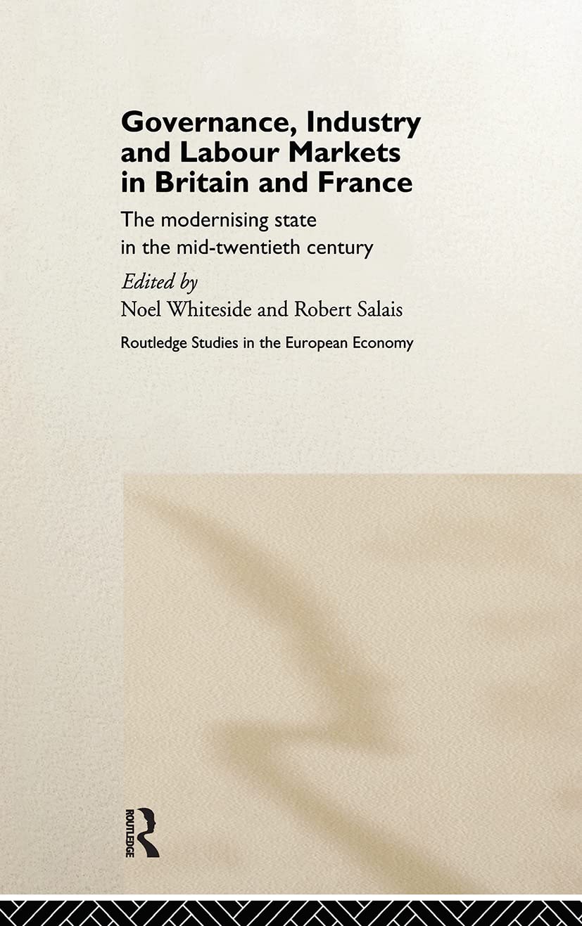 Governance, Industry and Labour Markets in Britain and France: The Modernizing State (Routledge Studies in the European Economy, 5, Band 5)