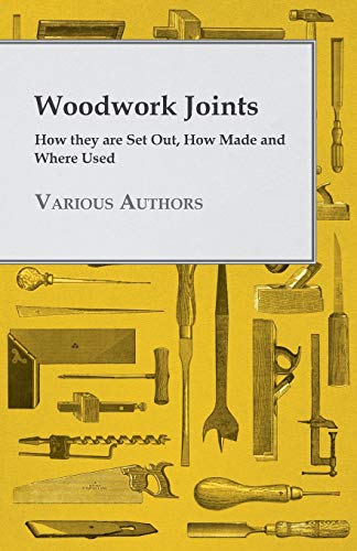Woodwork Joints How they are Set Out, How Made and Where Used