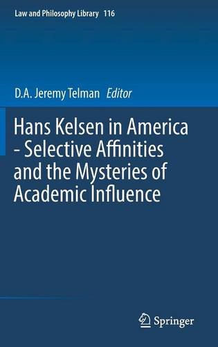 Hans Kelsen in America - Selective Affinities and the Mysteries of Academic Influence (Law and Philosophy Library)