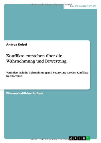 Konflikte entstehen über die Wahrnehmung und Bewertung.: Verändert sich die Wahrnehmung und Bewertung werden Konflikte transformiert