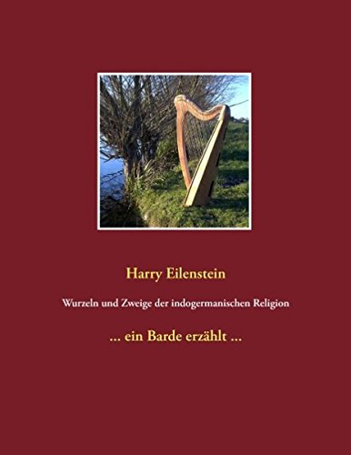 Wurzeln und Zweige der indogermanischen Religion: ... ein Barde erzählt ...