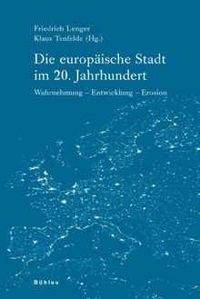 Die europäische Stadt im 20. Jahrhundert. Wahrnehmung - Entwicklung - Erosion (Industrielle Welt)