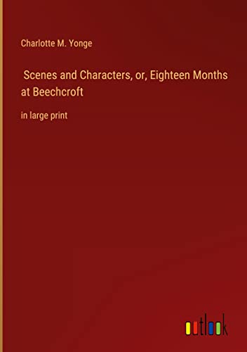 Scenes and Characters, or, Eighteen Months at Beechcroft: in large print