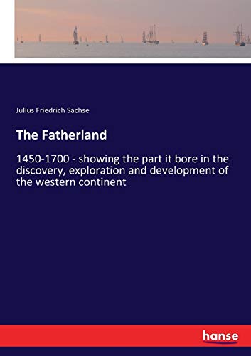 The Fatherland: 1450-1700 - showing the part it bore in the discovery, exploration and development of the western continent