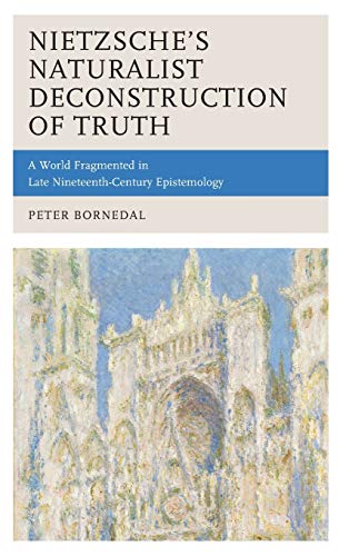 Nietzsche's Naturalist Deconstruction of Truth: A World Fragmented in Late Nineteenth-Century Epistemology