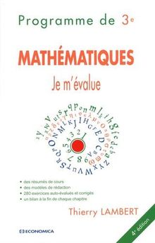 Mathématiques, je m'évalue : programme de 3e : des résumés de cours, des modèles de rédaction, 280 exercices auto-évalués et corrigés, un bilan à la fin de chaque chapitre