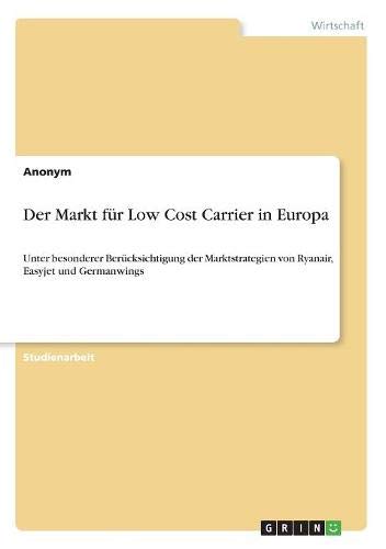Der Markt für Low Cost Carrier in Europa: Unter besonderer Berücksichtigung der Marktstrategien von Ryanair, Easyjet und Germanwings