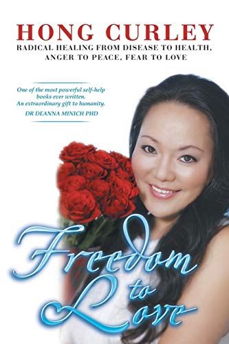 Freedom to Love: Radical Healing from Disease to Health, Anger to Peace, Fear to Love