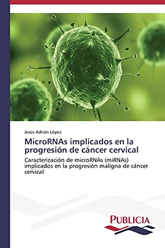 MicroRNAs implicados en la progresión de cáncer cervical: Caracterización de microRNAs (miRNAs) implicados en la progresión maligna de cáncer cervical