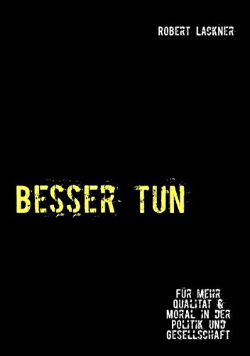 Besser tun: Für mehr Qualität & Moral in der Politik und Gesellschaft