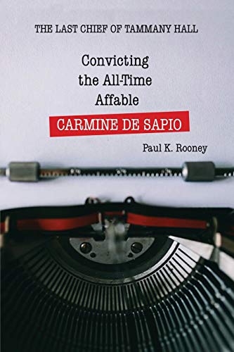 Convicting the All-Time Affable CARMINE DE SAPIO: The Last Chief of Tammany Hall