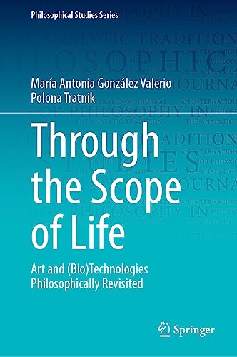 Through the Scope of Life: Art and (Bio)Technologies Philosophically Revisited (Philosophical Studies Series, 153, Band 153)