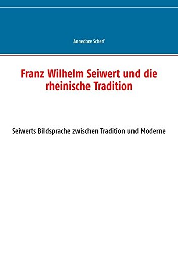 Franz Wilhelm Seiwert und die rheinische Tradition: Seiwerts Bildsprache zwischen Tradition und Moderne