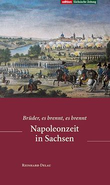 Napoleonzeit in Sachsen: Brüder, es brennt, es brennt von Delau, Reinhard | Buch | Zustand sehr gut
