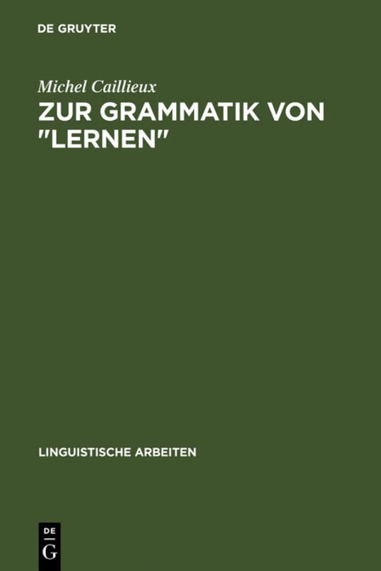 Zur Grammatik von lernen: semantische Untersuchungen als Grundlage curricularer und lerntheoretischer Überlegungen (Linguistische Arbeiten, Band 124)