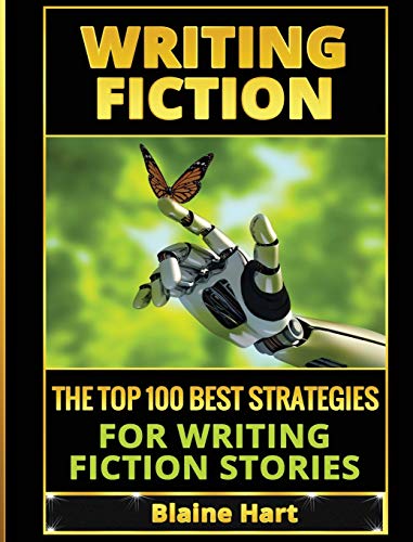 Writing Fiction: The Top 100 Best Strategies For Writing Fiction Stories (Fiction and Science Fiction Stories & Book Writing)