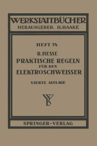 Praktische Regeln für den Elektroschweißer: Anleitungen Und Winke Aus Der Praxis Für Die Praxis (Werkstattbücher, 74, Band 74)