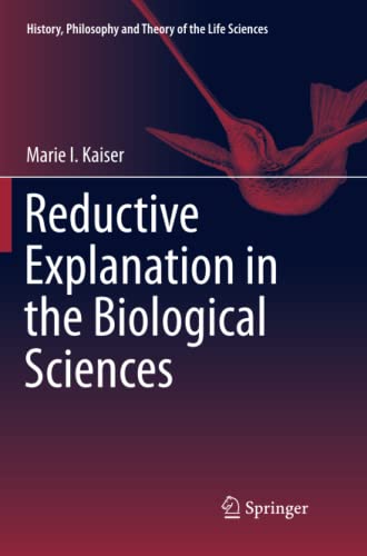 Reductive Explanation in the Biological Sciences (History, Philosophy and Theory of the Life Sciences, Band 16)