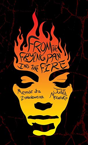 From The Frying Pan Into The Fire: Memoir of a Zimbabwean