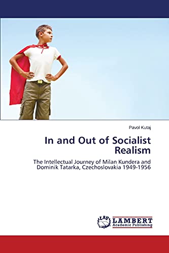 In and Out of Socialist Realism: The Intellectual Journey of Milan Kundera and Dominik Tatarka, Czechoslovakia 1949-1956