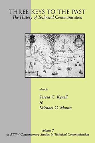 Three Keys to the Past: The History of Technical Communication (Attw Contemporary Studies in Technical Communication, Band 7)