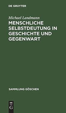 Menschliche Selbstdeutung in Geschichte und Gegenwart: Philosophische Anthropologie (Sammlung Göschen, 156/156a, Band 156156)