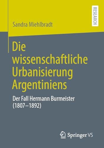 Die wissenschaftliche Urbanisierung Argentiniens: Der Fall Hermann Burmeister (1807–1892)