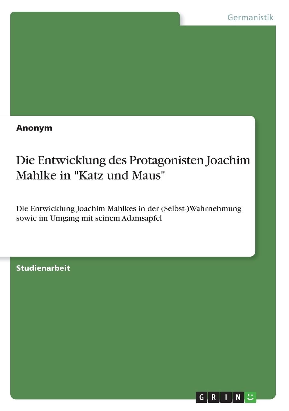Die Entwicklung des Protagonisten Joachim Mahlke in Katz und Maus: Die Entwicklung Joachim Mahlkes in der (Selbst-)Wahrnehmung sowie im Umgang mit seinem Adamsapfel