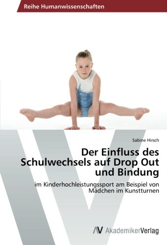 Der Einfluss des Schulwechsels auf Drop Out und Bindung: im Kinderhochleistungssport am Beispiel von Mädchen im Kunstturnen