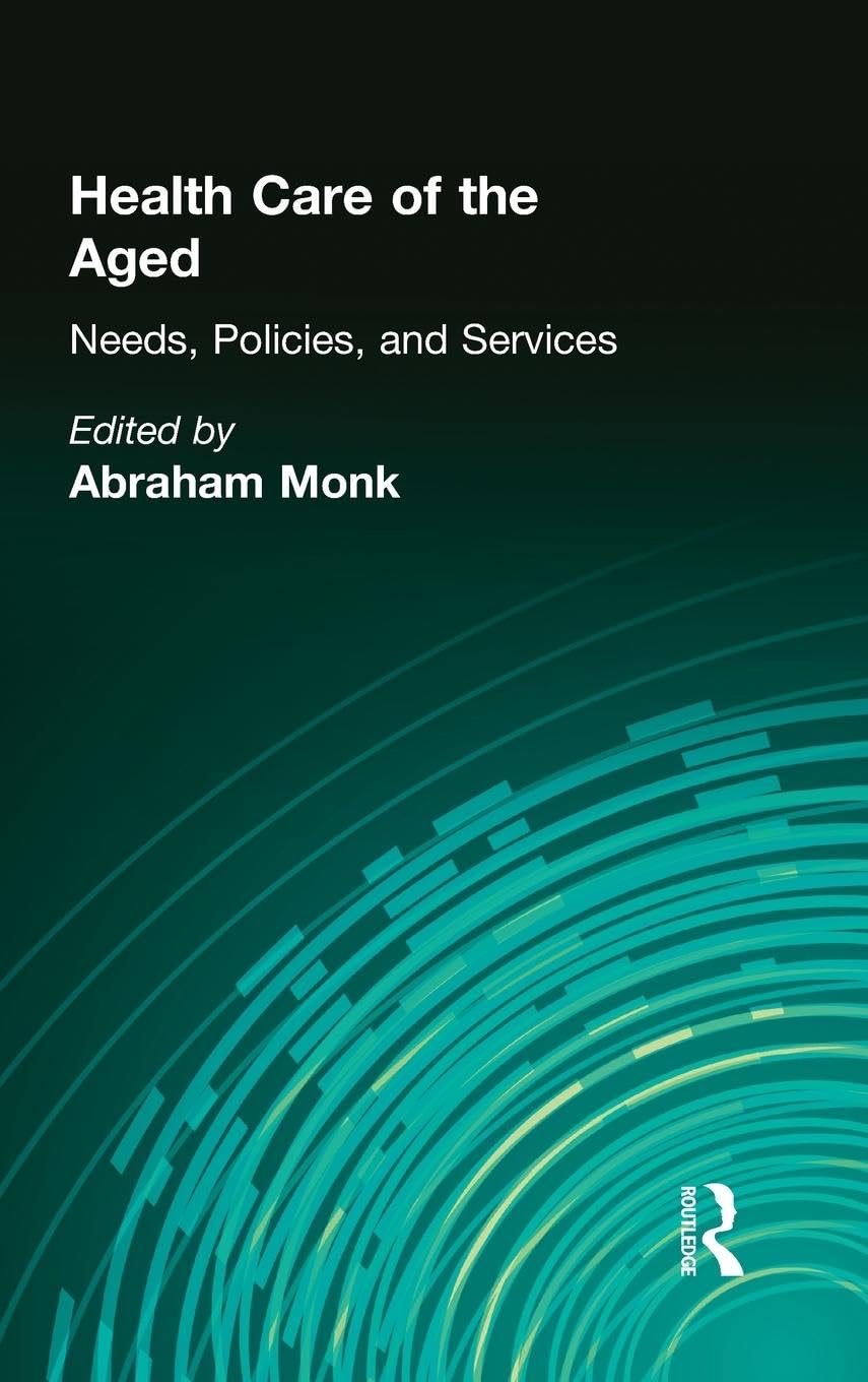 Health Care of the Aged: Needs, Policies, and Services (Journal of Gerontological Social Work Series)