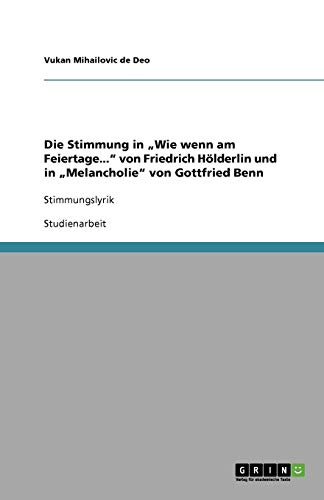 Die Stimmung in ¿Wie wenn am Feiertage...¿ von Friedrich Hölderlin und in ¿Melancholie¿ von Gottfried Benn: Stimmungslyrik