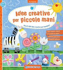 Idee Creative Per Piccole Mani. Più Di 300 Idee Creative Per Bambini!