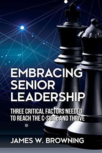 Embracing Senior Leadership: Three Critical Factors Needed to Reach the C-Suite and Thrive