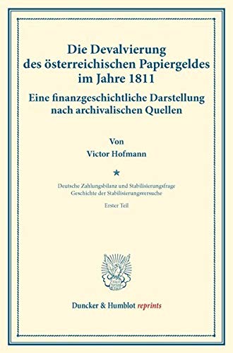 Die Devalvierung des österreichischen Papiergeldes im Jahre 1811. Eine finanzgeschichtliche Darstellung nach archivalischen Quellen.: Geschichte der ... (Duncker & Humblot reprints, Band 165)