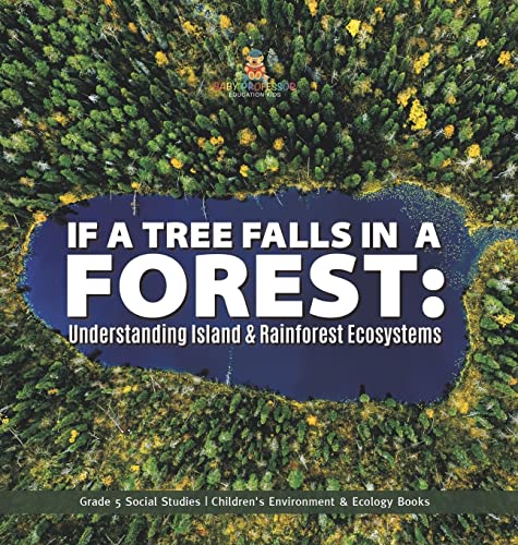 If a Tree Falls in Forest?: Understanding Island & Rain Forests Ecosystems Grade 5 Social Studies Children's Environment & Ecology Books