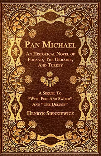 Henryk Sienkiewicz Pan Michael - An Historical Novel Of Poland, The Ukraine, And Turkey. A Sequel To With Fire And Sword And The Deluge
