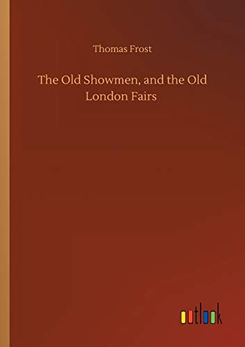The Old Showmen, and the Old London Fairs
