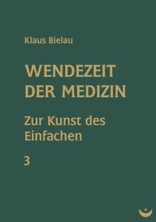 Wendezeit der Medizin: Band 3: Zur Kunst des Einfachen